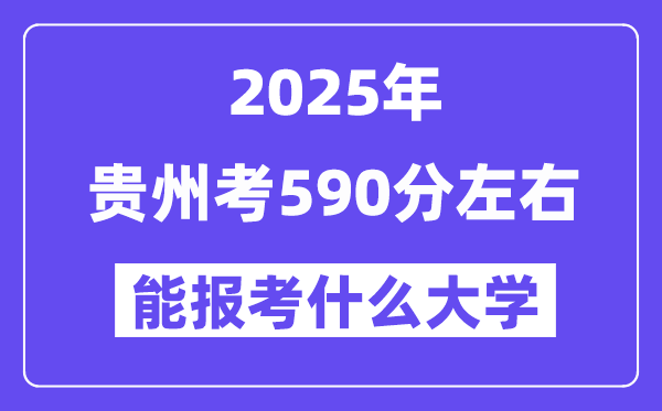2025年贵州考590分左右能报考上什么大学?附位次排名对照表