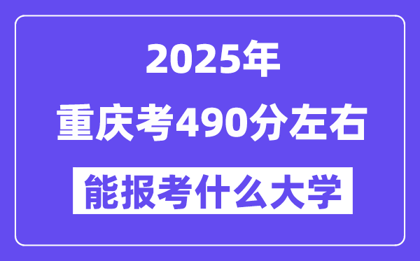 2025年重庆考490分左右能报考上什么大学?附位次排名对照表