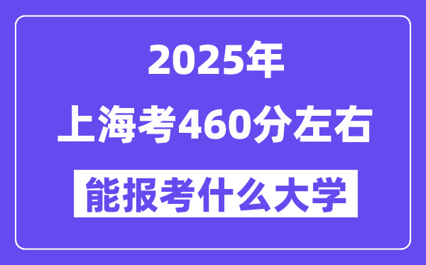 2025年上海考460分左右能报考上什么大学?附位次排名对照表