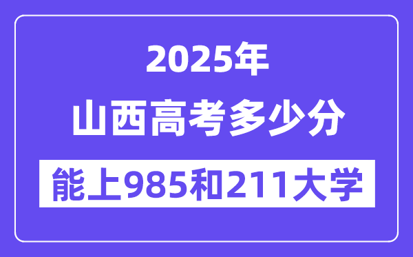 2025山西高考多少分能上985和211大学？(含2024年最低分)