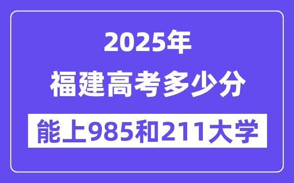 2025福建高考多少分能上985和211大学？(含2024年最低分)