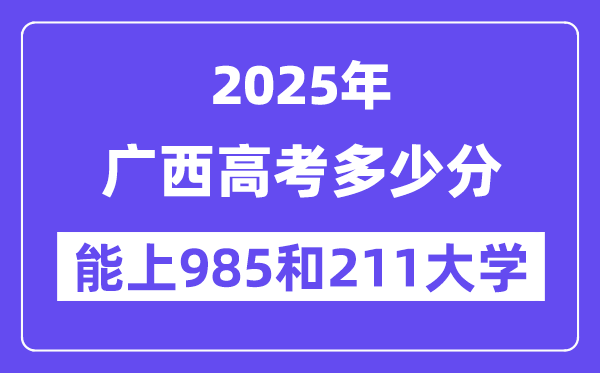 2025广西高考多少分能上985和211大学？(含2024年最低分)