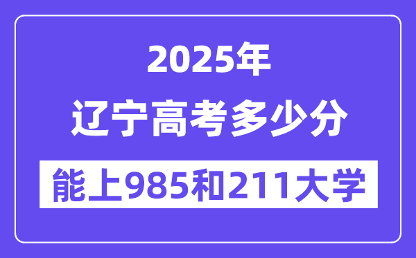 2025辽宁高考多少分能上985和211大学？(含2024年最低分)