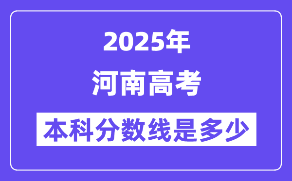 2025河南高考本科分数线是多少,河南多少分可以上本科大学？