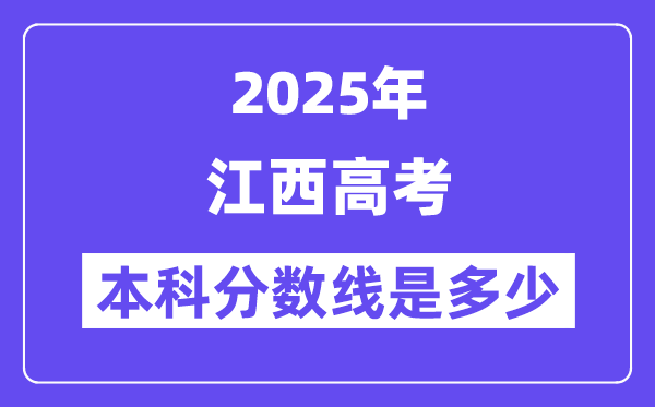 2025江西高考本科分数线是多少,江西多少分可以上本科大学？