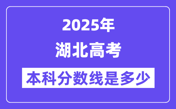 2025湖北高考本科分数线是多少,湖北多少分可以上本科大学？
