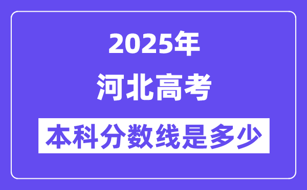 2025河北高考本科分数线是多少,河北多少分可以上本科大学？
