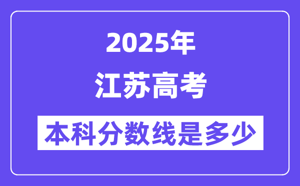 2025江苏高考本科分数线是多少,江苏多少分可以上本科大学？