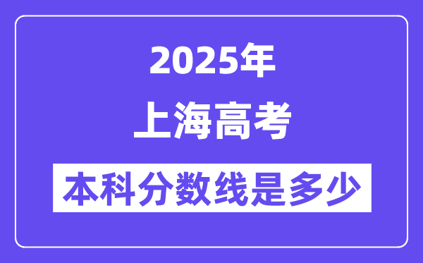 2025上海高考本科分数线是多少,上海多少分可以上本科大学？