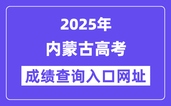 2025年内蒙古高考成绩查询入口网址:https://www.nm.zsks.cn