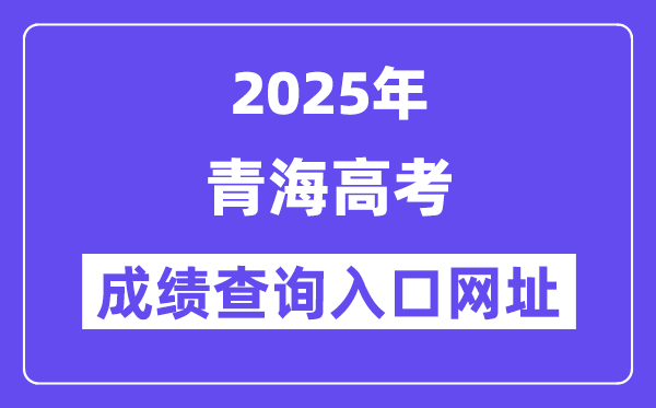 2025年青海省高考成绩查询入口网址:https://www.qhjyks.com