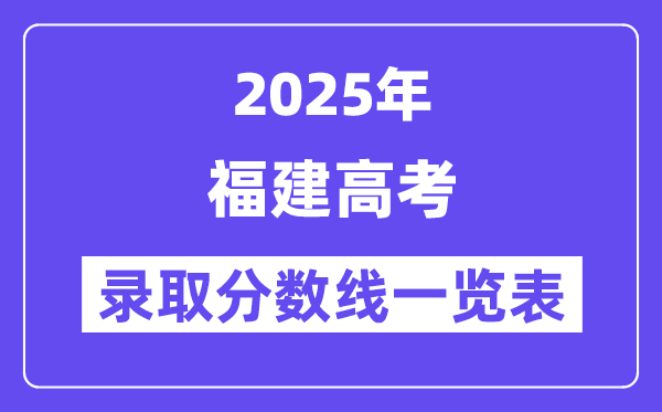 2025福建高考各批次录取分数线一览表（含一本,二本,专科）