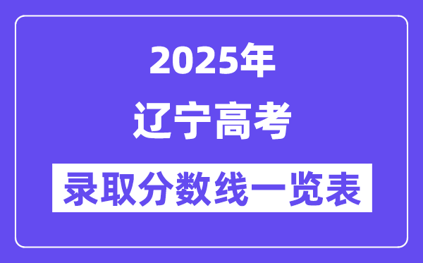 2025辽宁高考各批次录取分数线一览表（含一本,二本,专科）