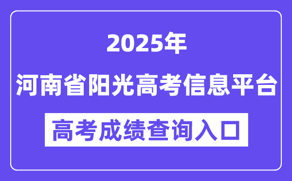 2025河南省阳光高考信息平台高考成绩查询入口（https://gaokao.haedu.cn/）