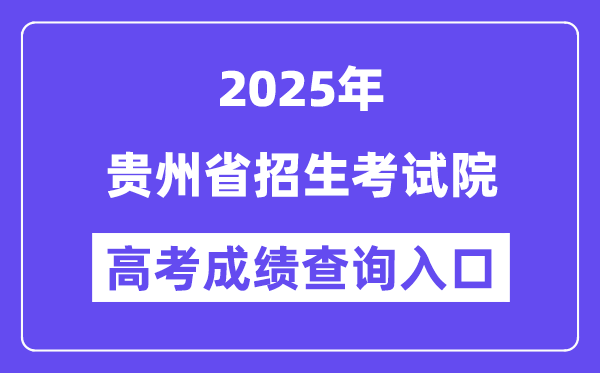 2025贵州省招生考试院高考成绩查询入口（http://zsksy.guizhou.gov.cn）