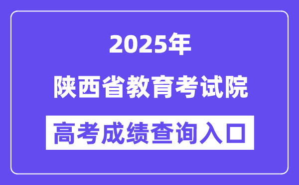 2025陕西省教育考试院高考成绩查询入口（https://www.sneea.cn）