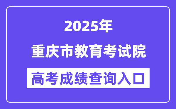 2025重庆市教育考试院高考成绩查询入口（https://www.cqksy.cn/）