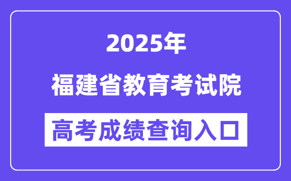 2025福建省教育考试院高考成绩查询入口（https://www.eeafj.cn/）