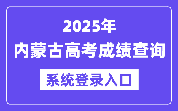 2025内蒙古高考成绩查询系统登录入口(https://www.nm.zsks.cn)