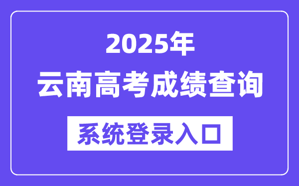 2025云南高考成绩查询系统登录入口(www.ynzs.cn)
