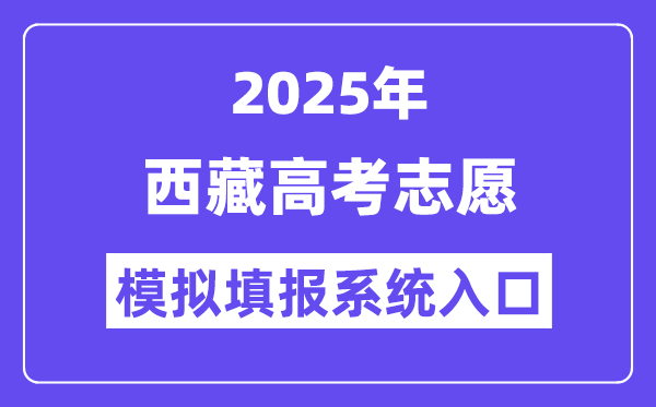 2025年西藏高考志愿模拟填报系统入口(http://zsks.edu.xizang.gov.cn/)