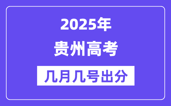 2025贵州高考后多久出分,贵州高考成绩公布时间是几月几号？