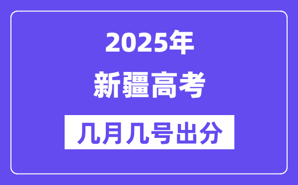 2025新疆高考后多久出分,新疆高考成绩公布时间是几月几号？