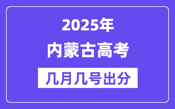2025内蒙古高考后多久出分,内蒙古高考成绩公布时间是几月几号？