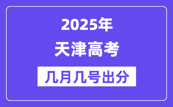 2025天津高考后多久出分,天津高考成绩公布时间是几月几号？
