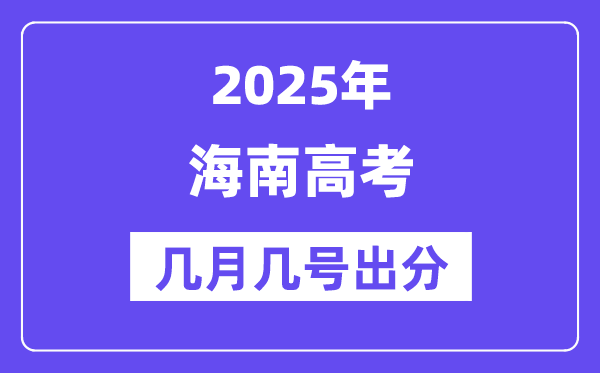 2025海南高考后多久出分,海南高考成绩公布时间是几月几号？