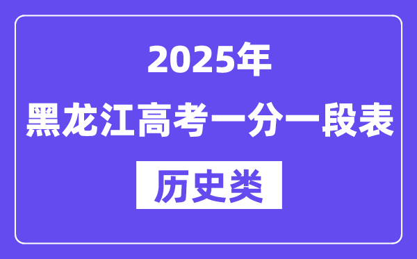 2025黑龙江高考一分一段表（历史类）位次排名查询