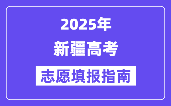 2025新疆省高考志愿填报指南(志愿设置+填报规则)