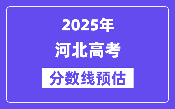 2025年河北高考分数线预估（含一本、二本、专科线预测）