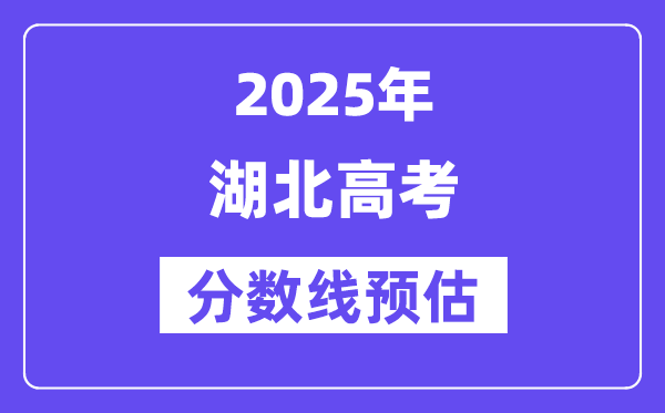 2025年湖北高考分数线预估（含一本、二本、专科线预测）