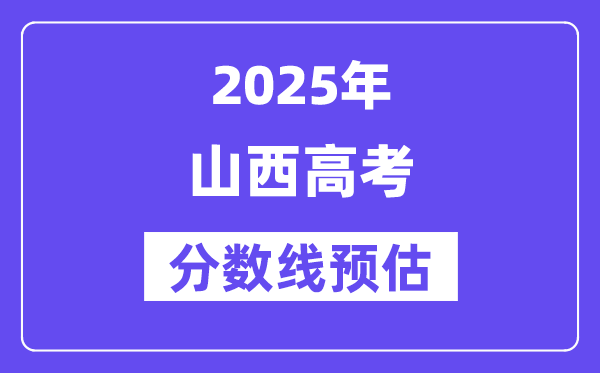 2025年山西高考分数线预估（含一本、二本、专科线预测）