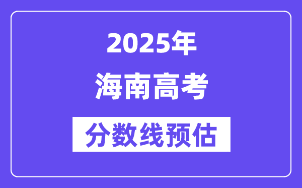 2025年海南高考分数线预估（含一本、二本、专科线预测）
