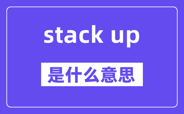stack up是什么意思,stack up怎么读,中文翻译是什么