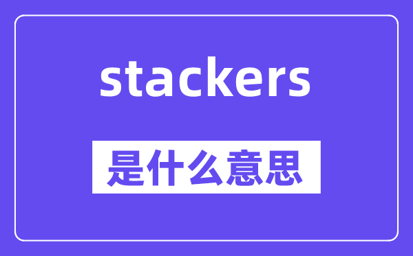 stackers是什么意思,stackers怎么读,中文翻译是什么