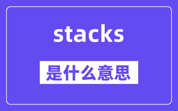 stacks是什么意思,stacks怎么读,中文翻译是什么