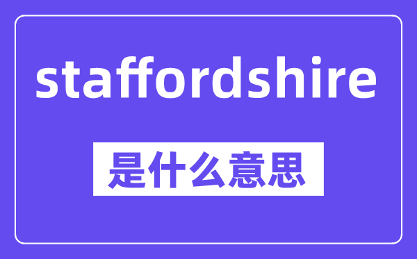 staffordshire是什么意思,staffordshire怎么读,中文翻译是什么