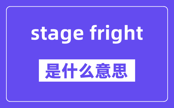 stage fright是什么意思,stage fright怎么读,中文翻译是什么