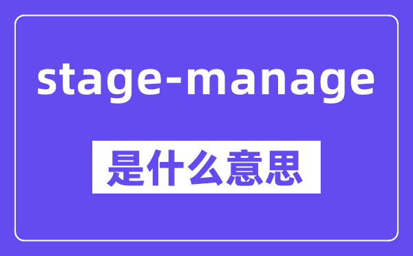 stage-manage是什么意思,stage-manage怎么读,中文翻译是什么