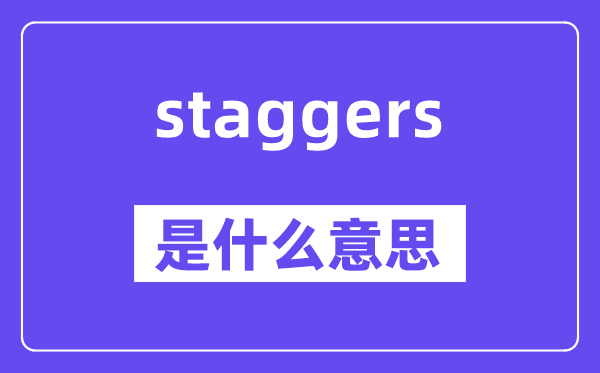 staggers是什么意思,staggers怎么读,中文翻译是什么