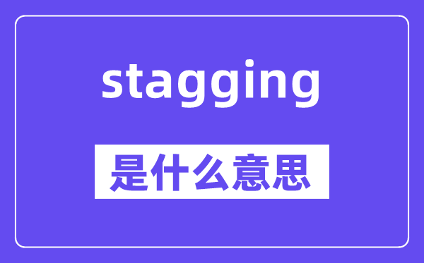 stagging是什么意思,stagging怎么读,中文翻译是什么