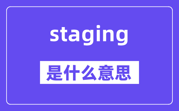 staging是什么意思,staging怎么读,中文翻译是什么