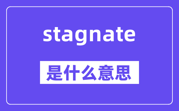 stagnate是什么意思,stagnate怎么读,中文翻译是什么