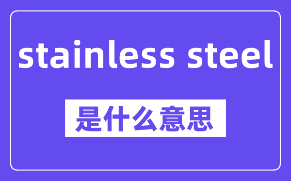 stainless steel是什么意思,stainless steel怎么读,中文翻译是什么