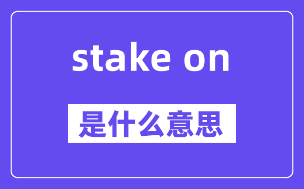 stake on是什么意思,stake on怎么读,中文翻译是什么