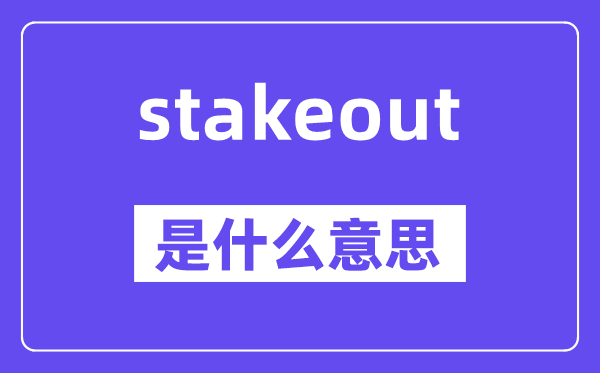 stakeout是什么意思,stakeout怎么读,中文翻译是什么