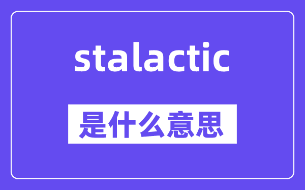 stalactic是什么意思,stalactic怎么读,中文翻译是什么